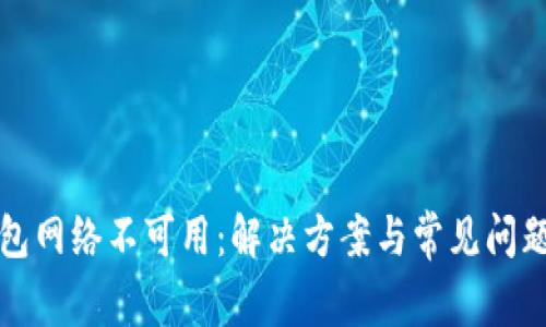 TP钱包网络不可用：解决方案与常见问题详解