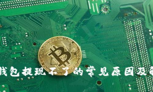 以太坊钱包提现不了的常见原因及解决方法