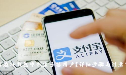 如何在TP钱包中创建多签用户？详细步骤与注意事项