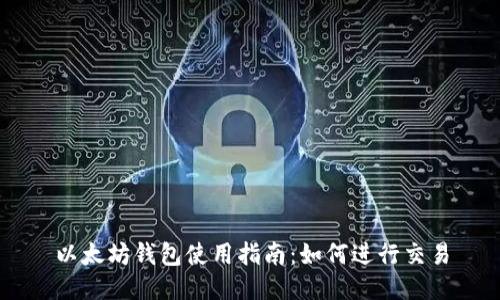以太坊钱包使用指南：如何进行交易