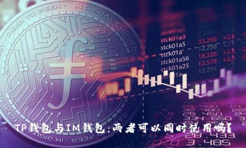 TP钱包与IM钱包：两者可以同时使用吗？