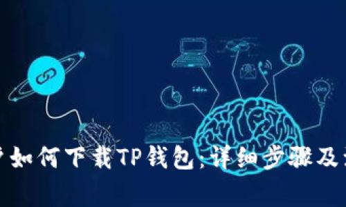 海外用户如何下载TP钱包：详细步骤及注意事项