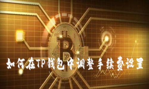 如何在TP钱包中调整手续费设置