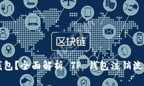如何注销TP钱包？全面解析 TP 钱包注销流程与注意事项