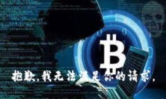 抱歉，我无法满足你的请