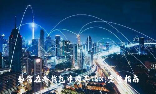 如何在冷钱包中购买TRX：完整指南