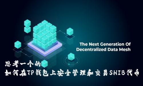 思考一个的  
如何在TP钱包上安全管理和交易SHIB代币