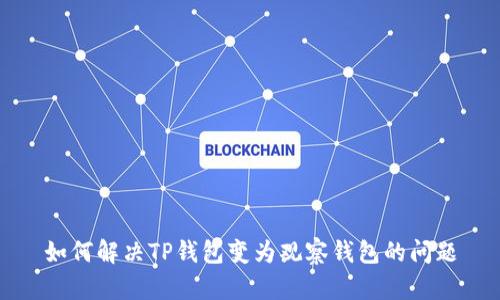 如何解决TP钱包变为观察钱包的问题