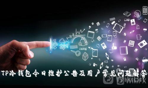 TP冷钱包今日维护公告及用户常见问题解答