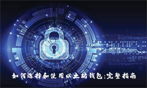 如何选择和使用以太坊钱包：完整指南