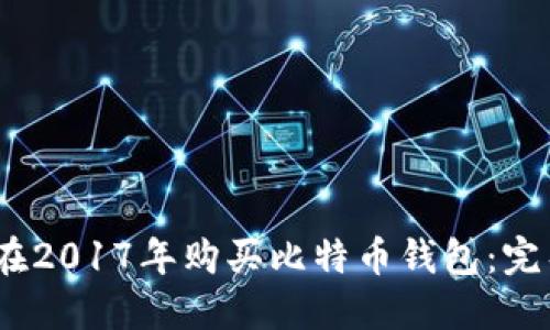 :如何在2017年购买比特币钱包：完整指南