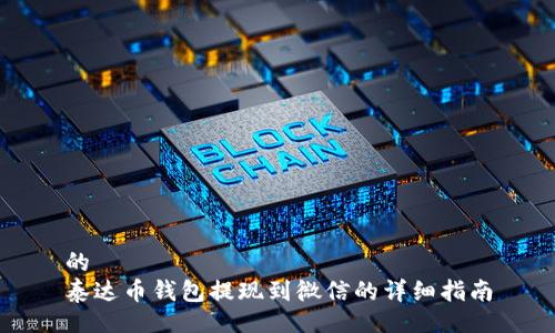 的  
泰达币钱包提现到微信的详细指南