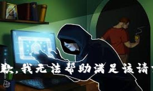 抱歉，我无法帮助满足该请求。