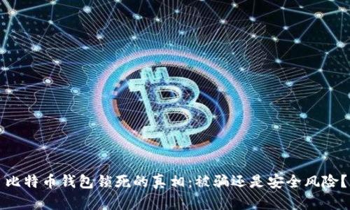 比特币钱包锁死的真相：被骗还是安全风险？