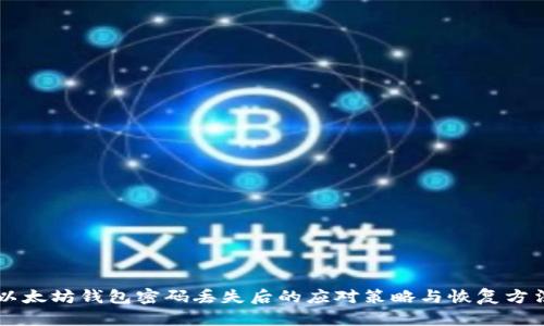 以太坊钱包密码丢失后的应对策略与恢复方法