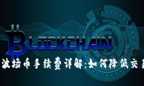 TP钱包波场币手续费详解：如何降低交易成本？