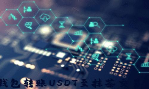 
如何通过TP钱包转账USDT至抹茶交易所的详细指南