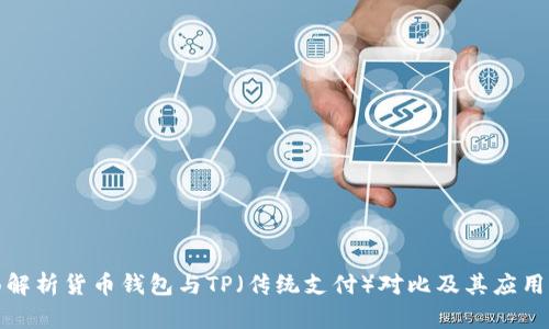 全面解析货币钱包与TP（传统支付）对比及其应用前景