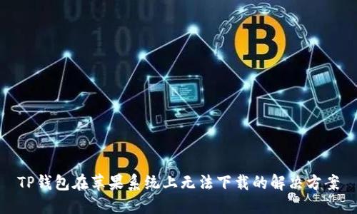 TP钱包在苹果系统上无法下载的解决方案