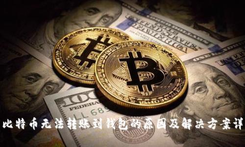 : 比特币无法转账到钱包的原因及解决方案详解