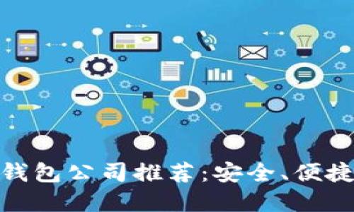 最好的虚拟货币钱包公司推荐：安全、便捷与多功能的选择