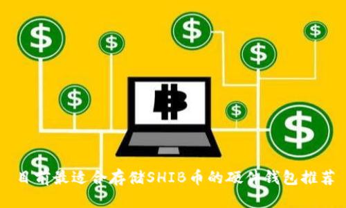 目前最适合存储SHIB币的硬件钱包推荐