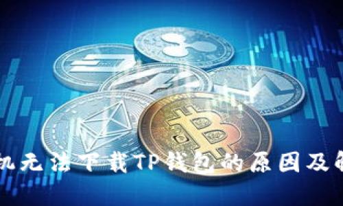 华为手机无法下载TP钱包的原因及解决方法