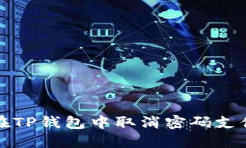 如何在TP钱包中取消密码支付功能
