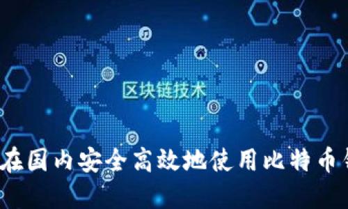 如何在国内安全高效地使用比特币钱包？
