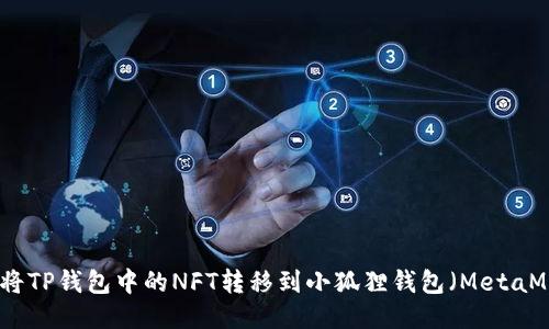 如何将TP钱包中的NFT转移到小狐狸钱包（MetaMask）