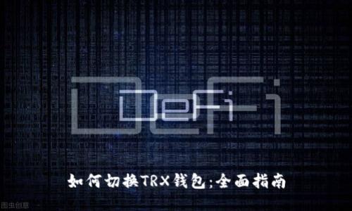 如何切换TRX钱包：全面指南