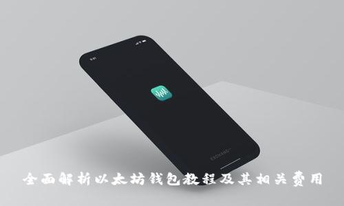 全面解析以太坊钱包教程及其相关费用