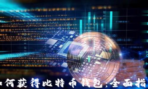 
如何获得比特币钱包：全面指南