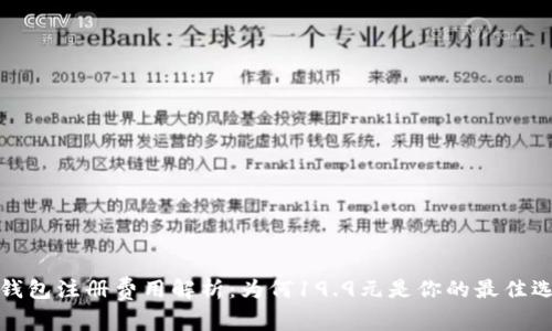 TP钱包注册费用解析：为何19.9元是你的最佳选择