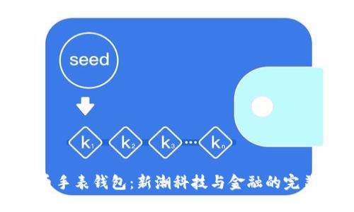 比特币手表钱包：新潮科技与金融的完美结合