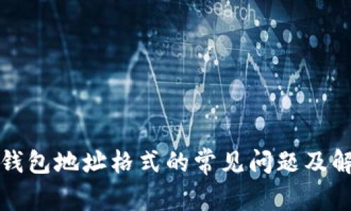 比特币钱包地址格式的常见问题及解决方案