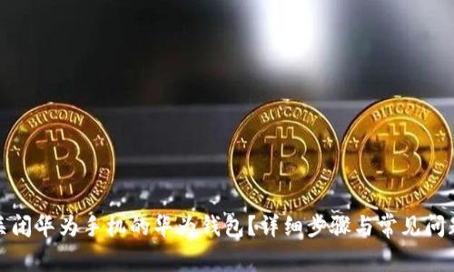 如何关闭华为手机的华为钱包？详细步骤与常见问题解答