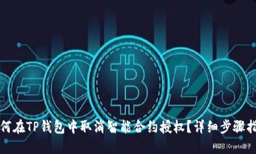 如何在TP钱包中取消智能合约授权？详细步骤指南