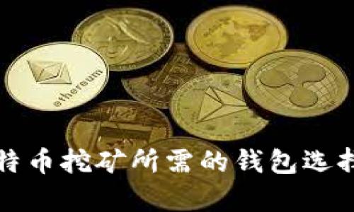 全面解析比特币挖矿所需的钱包选择与使用指南