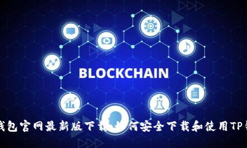 TP钱包官网最新版下载：如何安全下载和使用TP钱包