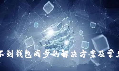 TP钱包找不到钱包同步的解决方案及常见问题解析