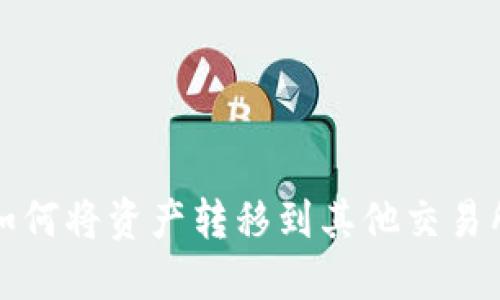 TP火币钱包如何将资产转移到其他交易所的完整指南