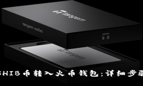 如何将SHIB币转入火币钱包：详细步骤与指南