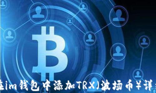 
怎样在im钱包中添加TRX（波场币）详细教程