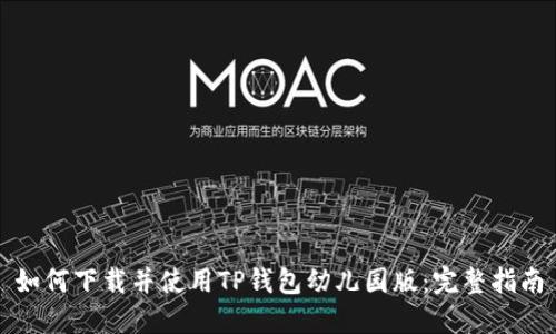 如何下载并使用TP钱包幼儿园版：完整指南