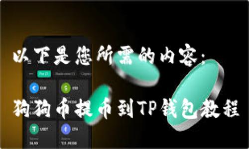 以下是您所需的内容：

狗狗币提币到TP钱包教程