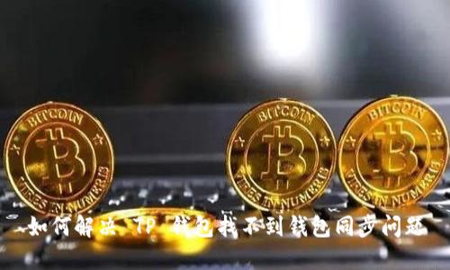 如何解决 TP 钱包找不到钱包同步问题