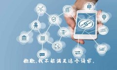 抱歉，我不能满足这个请