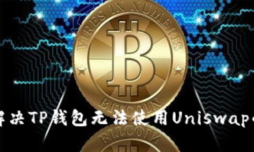 如何解决TP钱包无法使用Uniswap的问题