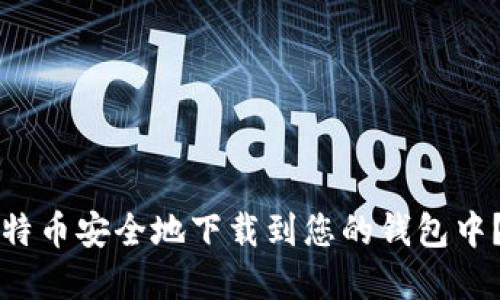 如何将比特币安全地下载到您的钱包中？完整指南